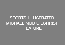 SPORTS ILLUSTRATED MICHAEL KIDD GILCHRIST FEATURE