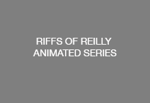 RIFFS OF REILLY ANIMATED SERIES